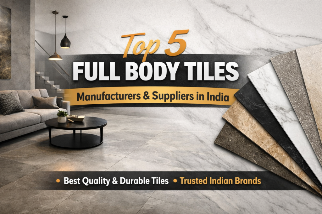 Top 5 Full Body Tiles Manufacturers and Suppliers in India