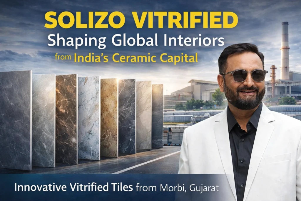 Solizo Vitrified Shaping Global Interiors from India’s Ceramic Capital
