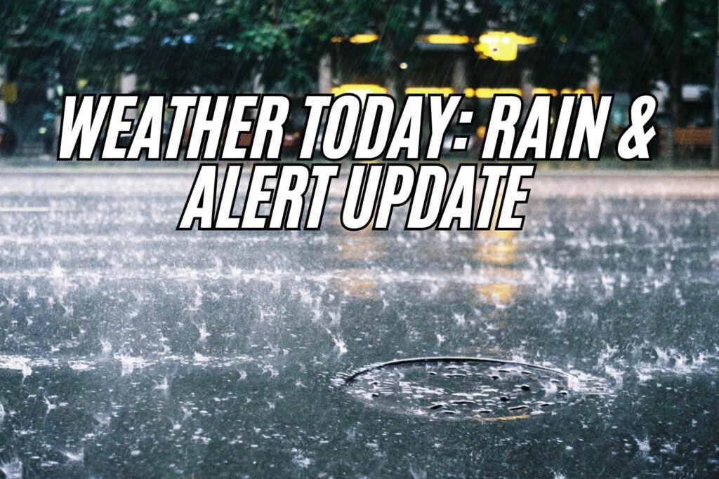 Weather Today: Rain & Alert Update