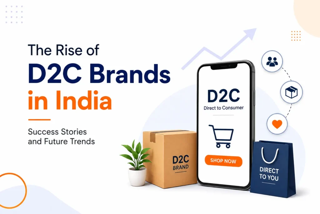 The Rise of D2C Brands in India: Success Stories and Future Trends