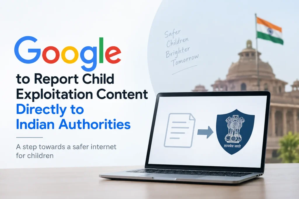 Google to Report Child Exploitation Content Directly to Indian Authorities: What Changes?